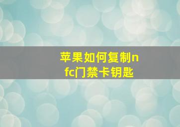 苹果如何复制nfc门禁卡钥匙