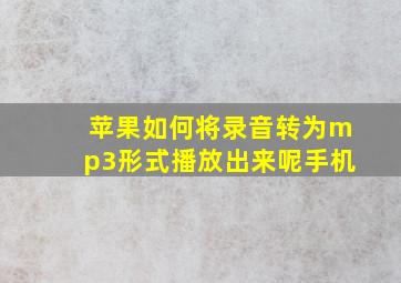 苹果如何将录音转为mp3形式播放出来呢手机