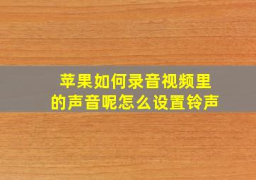 苹果如何录音视频里的声音呢怎么设置铃声