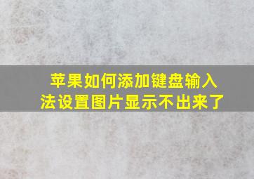 苹果如何添加键盘输入法设置图片显示不出来了