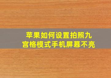 苹果如何设置拍照九宫格模式手机屏幕不亮