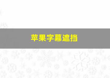 苹果字幕遮挡