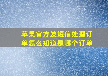 苹果官方发短信处理订单怎么知道是哪个订单