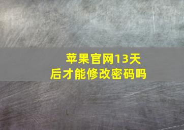 苹果官网13天后才能修改密码吗