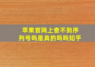 苹果官网上查不到序列号吗是真的吗吗知乎