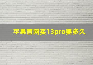 苹果官网买13pro要多久