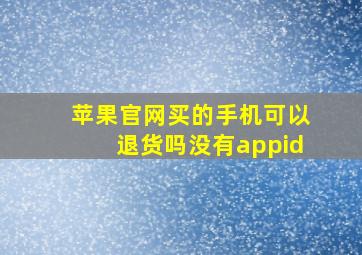 苹果官网买的手机可以退货吗没有appid