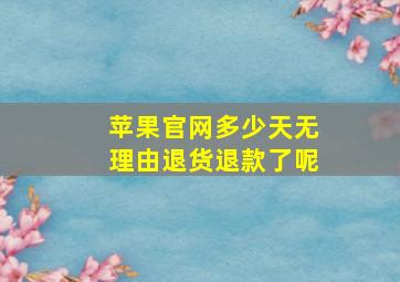 苹果官网多少天无理由退货退款了呢