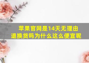 苹果官网是14天无理由退换货吗为什么这么便宜呢