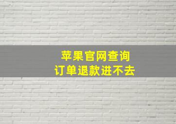 苹果官网查询订单退款进不去