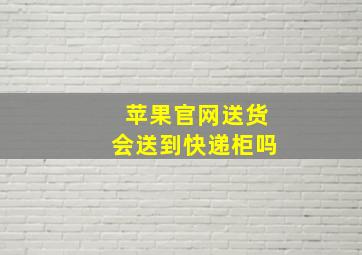 苹果官网送货会送到快递柜吗