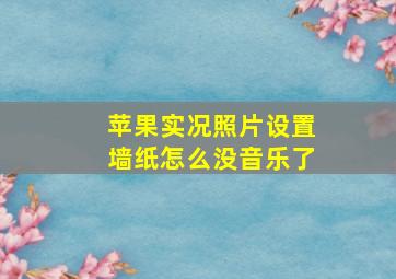 苹果实况照片设置墙纸怎么没音乐了