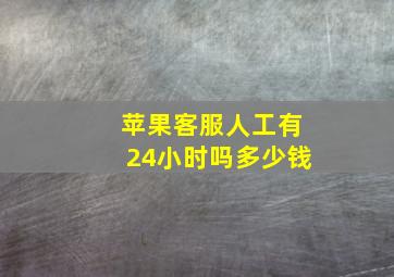 苹果客服人工有24小时吗多少钱