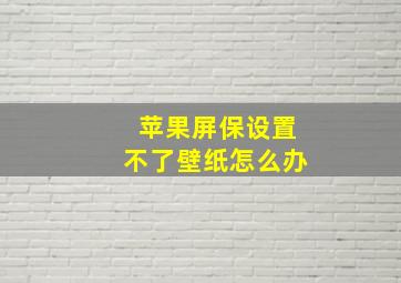 苹果屏保设置不了壁纸怎么办