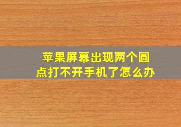 苹果屏幕出现两个圆点打不开手机了怎么办