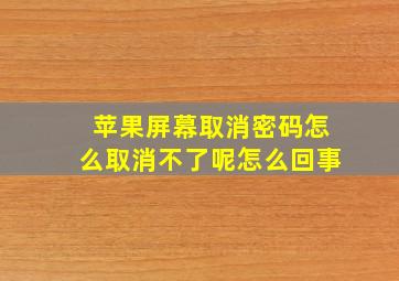 苹果屏幕取消密码怎么取消不了呢怎么回事