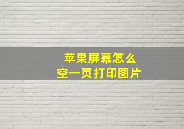 苹果屏幕怎么空一页打印图片