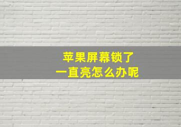 苹果屏幕锁了一直亮怎么办呢