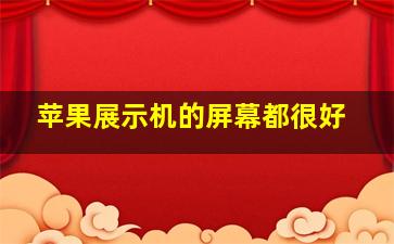 苹果展示机的屏幕都很好