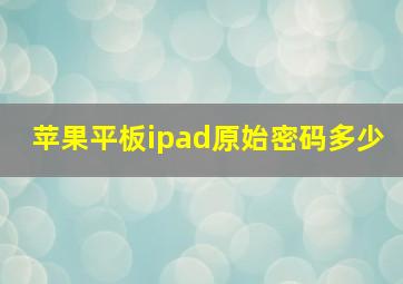 苹果平板ipad原始密码多少