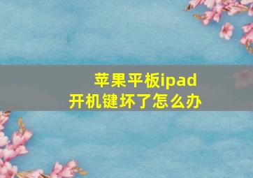 苹果平板ipad开机键坏了怎么办