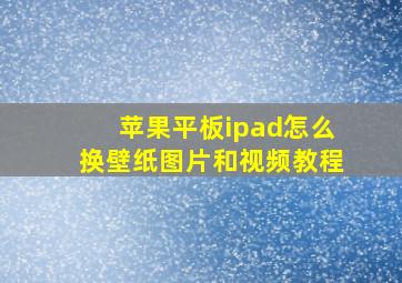 苹果平板ipad怎么换壁纸图片和视频教程