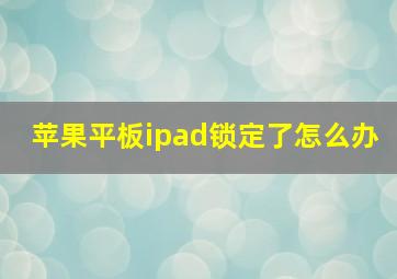 苹果平板ipad锁定了怎么办