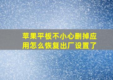 苹果平板不小心删掉应用怎么恢复出厂设置了