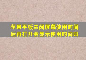 苹果平板关闭屏幕使用时间后再打开会显示使用时间吗