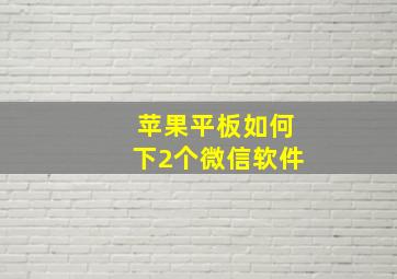 苹果平板如何下2个微信软件