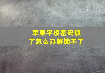 苹果平板密码锁了怎么办解锁不了