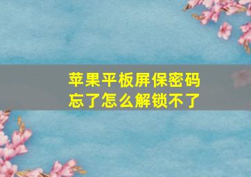 苹果平板屏保密码忘了怎么解锁不了