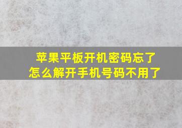 苹果平板开机密码忘了怎么解开手机号码不用了