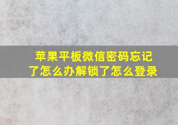 苹果平板微信密码忘记了怎么办解锁了怎么登录