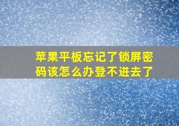 苹果平板忘记了锁屏密码该怎么办登不进去了