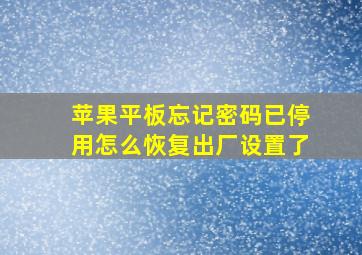 苹果平板忘记密码已停用怎么恢复出厂设置了