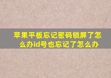 苹果平板忘记密码锁屏了怎么办id号也忘记了怎么办