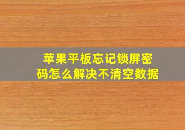 苹果平板忘记锁屏密码怎么解决不清空数据