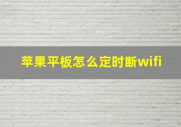 苹果平板怎么定时断wifi