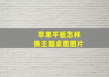 苹果平板怎样换主题桌面图片