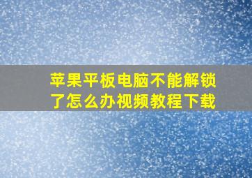 苹果平板电脑不能解锁了怎么办视频教程下载