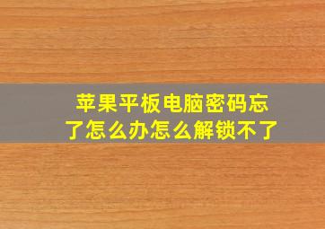 苹果平板电脑密码忘了怎么办怎么解锁不了