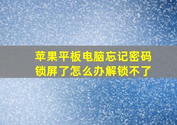 苹果平板电脑忘记密码锁屏了怎么办解锁不了