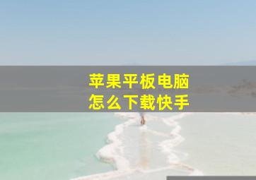 苹果平板电脑怎么下载快手