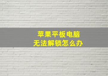 苹果平板电脑无法解锁怎么办