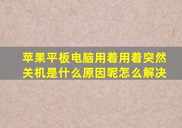 苹果平板电脑用着用着突然关机是什么原因呢怎么解决