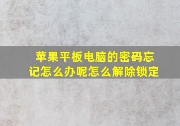 苹果平板电脑的密码忘记怎么办呢怎么解除锁定