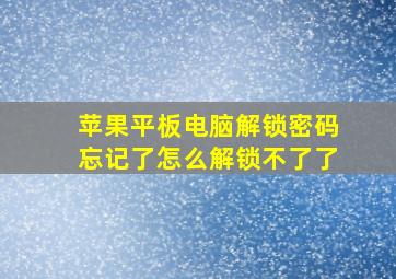 苹果平板电脑解锁密码忘记了怎么解锁不了了