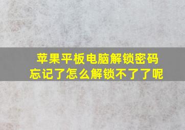 苹果平板电脑解锁密码忘记了怎么解锁不了了呢