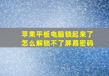 苹果平板电脑锁起来了怎么解锁不了屏幕密码